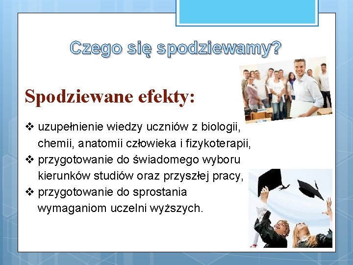 Czego się spodziewamy? Spodziewane efekty: v uzupełnienie wiedzy uczniów z biologii, chemii, anatomii człowieka