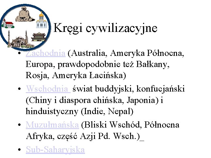 Kręgi cywilizacyjne • Zachodnia (Australia, Ameryka Północna, Europa, prawdopodobnie też Bałkany, Rosja, Ameryka Łacińska)