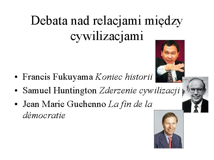 Debata nad relacjami między cywilizacjami • Francis Fukuyama Koniec historii • Samuel Huntington Zderzenie