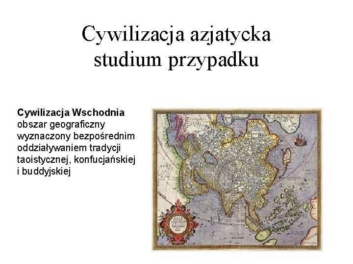 Cywilizacja azjatycka studium przypadku Cywilizacja Wschodnia obszar geograficzny wyznaczony bezpośrednim oddziaływaniem tradycji taoistycznej, konfucjańskiej