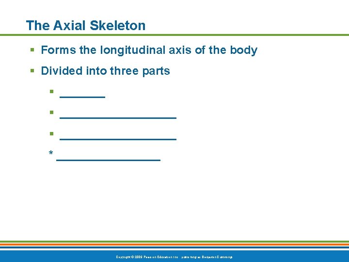 The Axial Skeleton § Forms the longitudinal axis of the body § Divided into