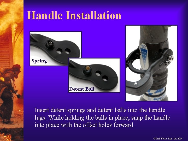Handle Installation Spring Detent Ball Insert detent springs and detent balls into the handle