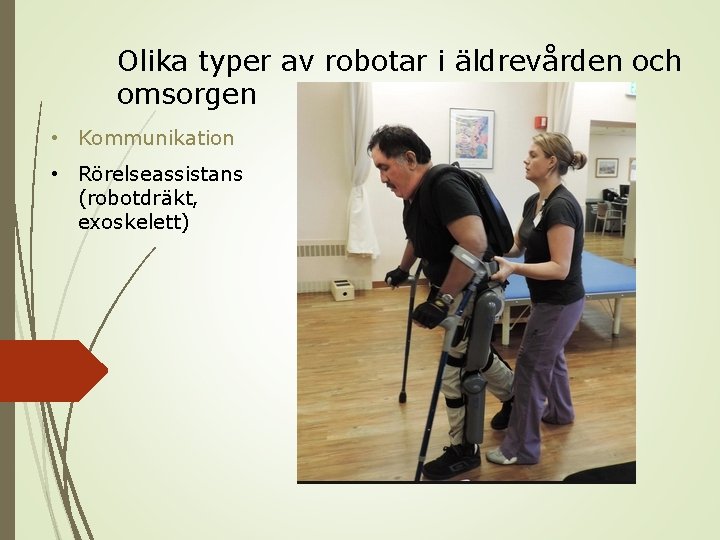 Olika typer av robotar i äldrevården och omsorgen • Kommunikation • Rörelseassistans (robotdräkt, exoskelett)