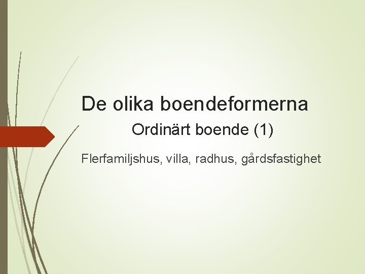 De olika boendeformerna Ordinärt boende (1) Flerfamiljshus, villa, radhus, gårdsfastighet 