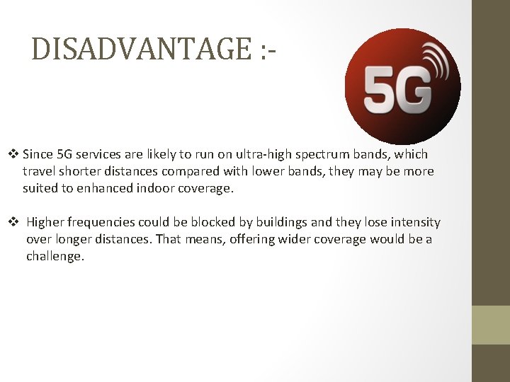 DISADVANTAGE : v Since 5 G services are likely to run on ultra-high spectrum DISADVANTAGE : v Since 5 G services are likely to run on ultra-high spectrum
