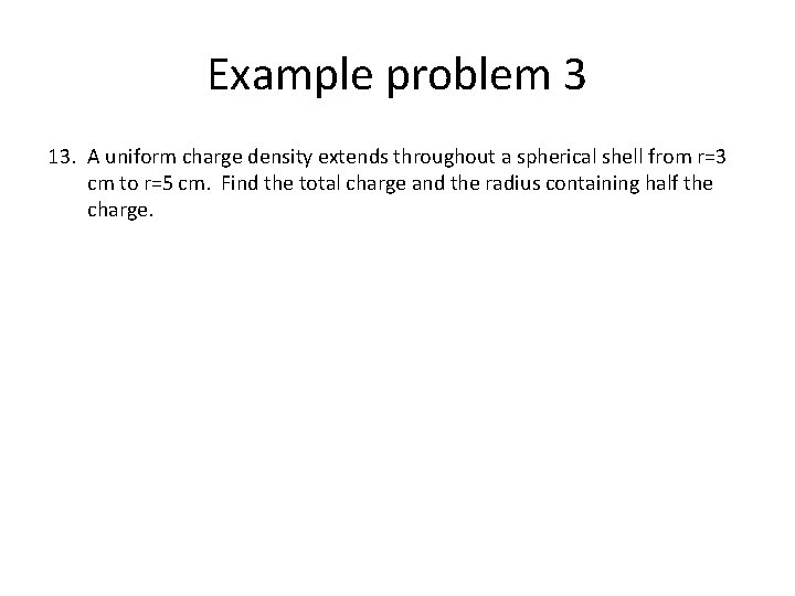 Example problem 3 13. A uniform charge density extends throughout a spherical shell from