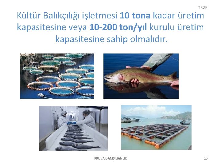 Kültür Balıkçılığı işletmesi 10 tona kadar üretim kapasitesine veya 10 -200 ton/yıl kurulu üretim