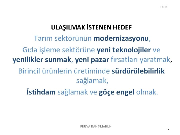 ULAŞILMAK İSTENEN HEDEF Tarım sektörünün modernizasyonu, Gıda işleme sektörüne yeni teknolojiler ve yenilikler sunmak,