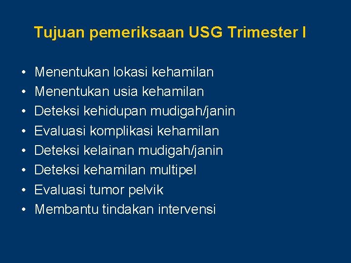 Tujuan pemeriksaan USG Trimester I • • Menentukan lokasi kehamilan Menentukan usia kehamilan Deteksi