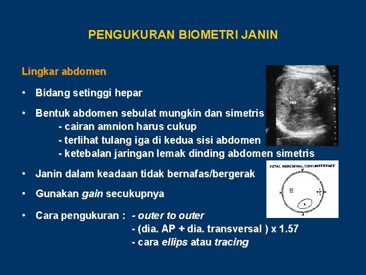 PENGUKURAN BIOMETRI JANIN Lingkar abdomen • Bidang setinggi hepar • Bentuk abdomen sebulat mungkin