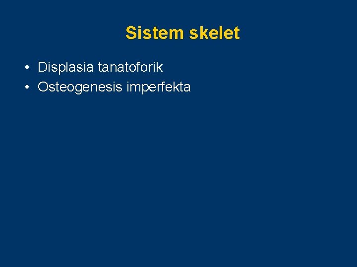 Sistem skelet • Displasia tanatoforik • Osteogenesis imperfekta 