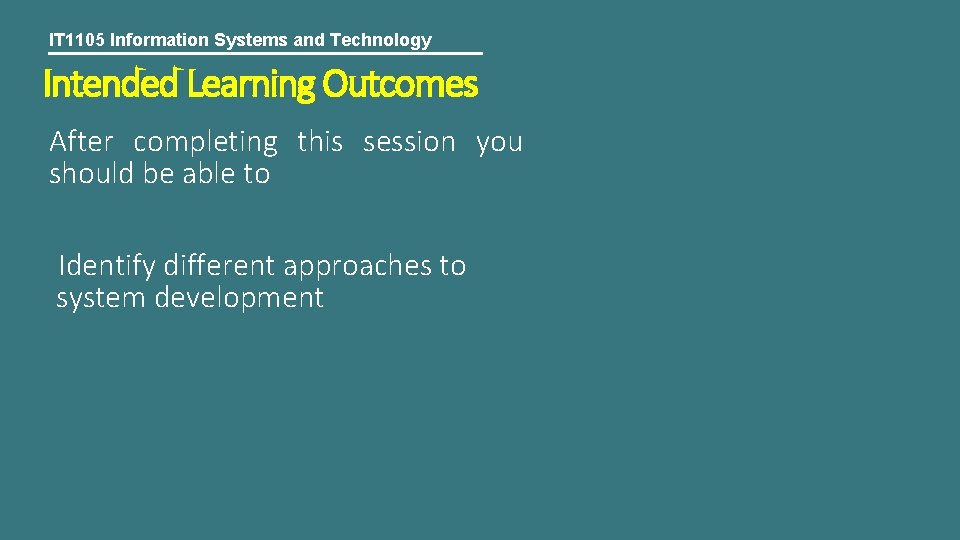 IT 1105 Information Systems and Technology Intended Learning Outcomes After completing this session you
