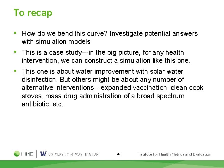 To recap • How do we bend this curve? Investigate potential answers with simulation