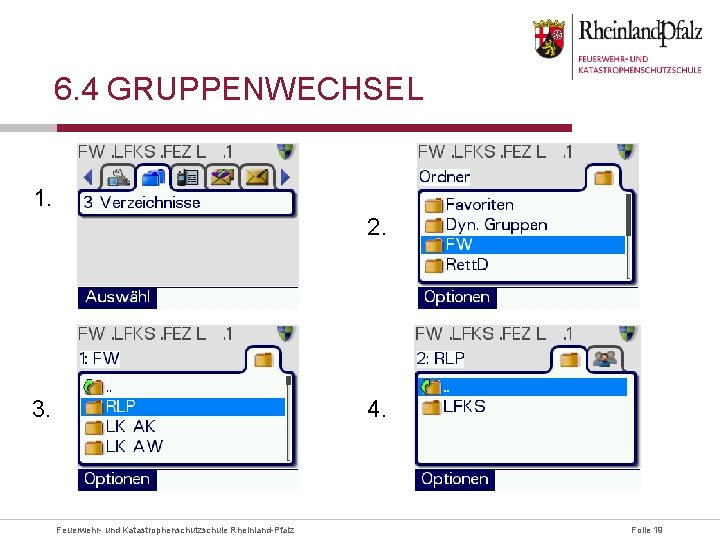 6. 4 GRUPPENWECHSEL 1. 2. 3. 4. Feuerwehr- und Katastrophenschutzschule Rheinland-Pfalz Folie 19 