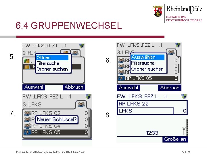 6. 4 GRUPPENWECHSEL 5. 6. 7. 8. Feuerwehr- und Katastrophenschutzschule Rheinland-Pfalz Folie 20 