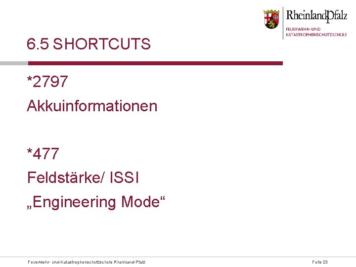 6. 5 SHORTCUTS *2797 Akkuinformationen *477 Feldstärke/ ISSI „Engineering Mode“ Feuerwehr- und Katastrophenschutzschule Rheinland-Pfalz