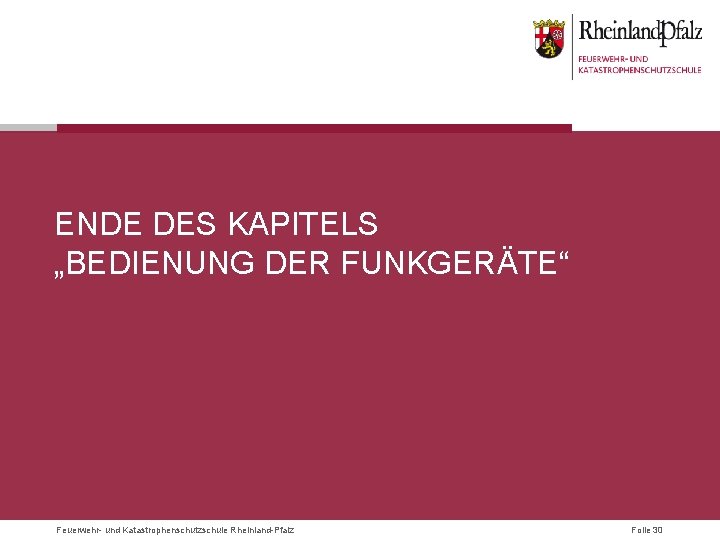 ENDE DES KAPITELS „BEDIENUNG DER FUNKGERÄTE“ Feuerwehr- und Katastrophenschutzschule Rheinland-Pfalz Folie 30 