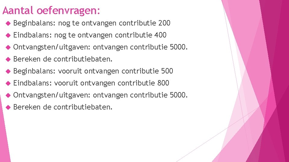 Aantal oefenvragen: Beginbalans: nog te ontvangen contributie 200 Eindbalans: nog te ontvangen contributie 400