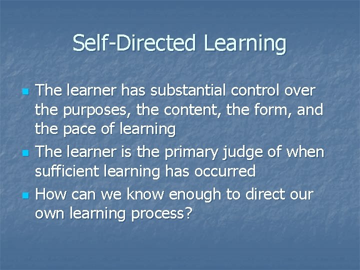Self-Directed Learning n n n The learner has substantial control over the purposes, the