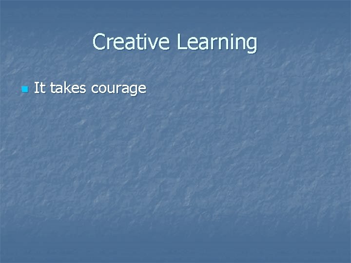 Creative Learning n It takes courage 