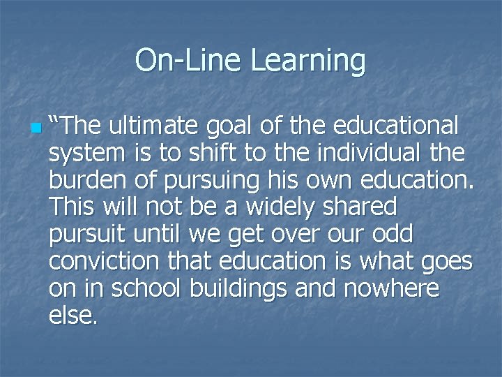 On-Line Learning n “The ultimate goal of the educational system is to shift to