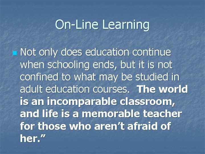 On-Line Learning n Not only does education continue when schooling ends, but it is