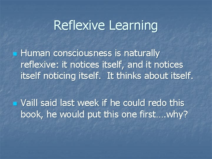 Reflexive Learning n n Human consciousness is naturally reflexive: it notices itself, and it