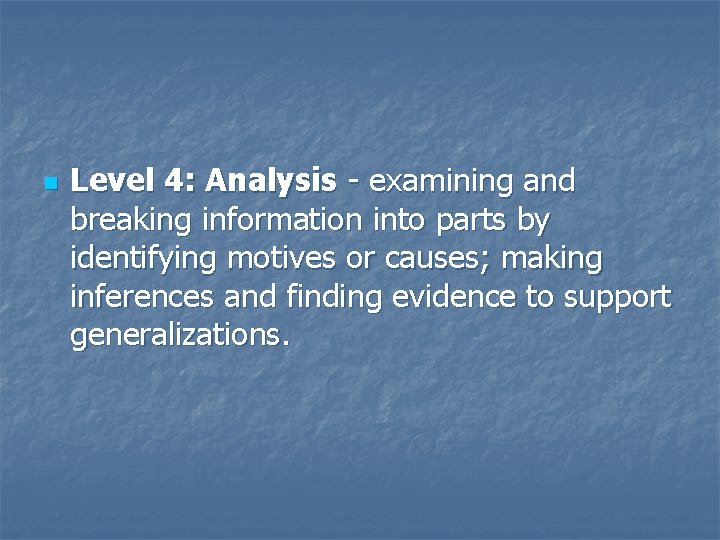 n Level 4: Analysis - examining and breaking information into parts by identifying motives