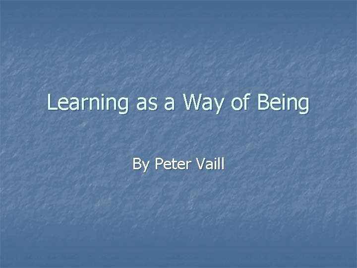 Learning as a Way of Being By Peter Vaill 
