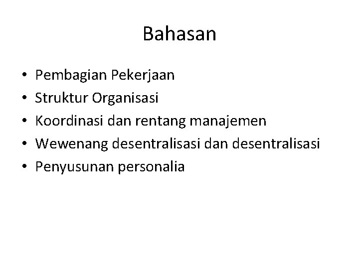 Bahasan • • • Pembagian Pekerjaan Struktur Organisasi Koordinasi dan rentang manajemen Wewenang desentralisasi