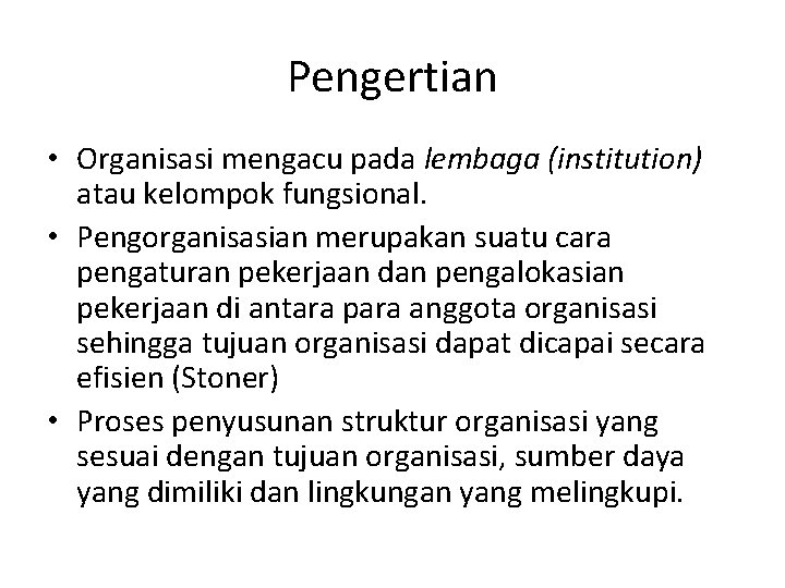 Pengertian • Organisasi mengacu pada lembaga (institution) atau kelompok fungsional. • Pengorganisasian merupakan suatu