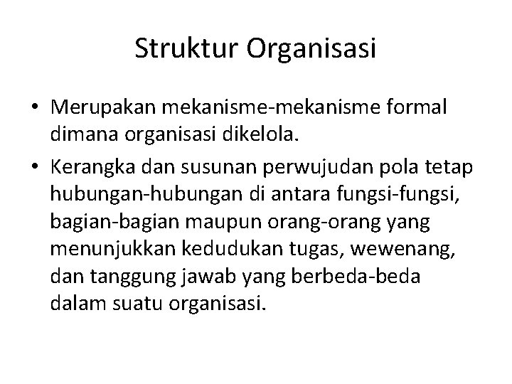 Struktur Organisasi • Merupakan mekanisme-mekanisme formal dimana organisasi dikelola. • Kerangka dan susunan perwujudan