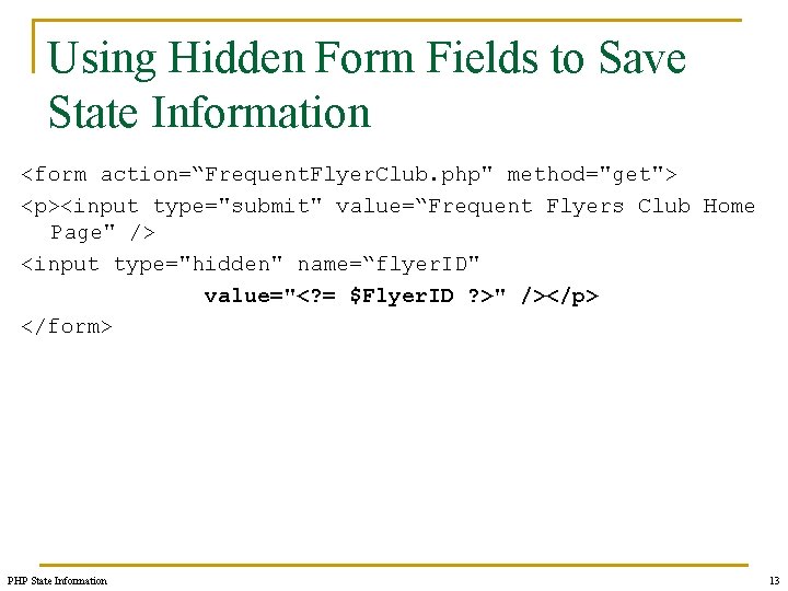 Using Hidden Form Fields to Save State Information <form action=“Frequent. Flyer. Club. php" method="get">