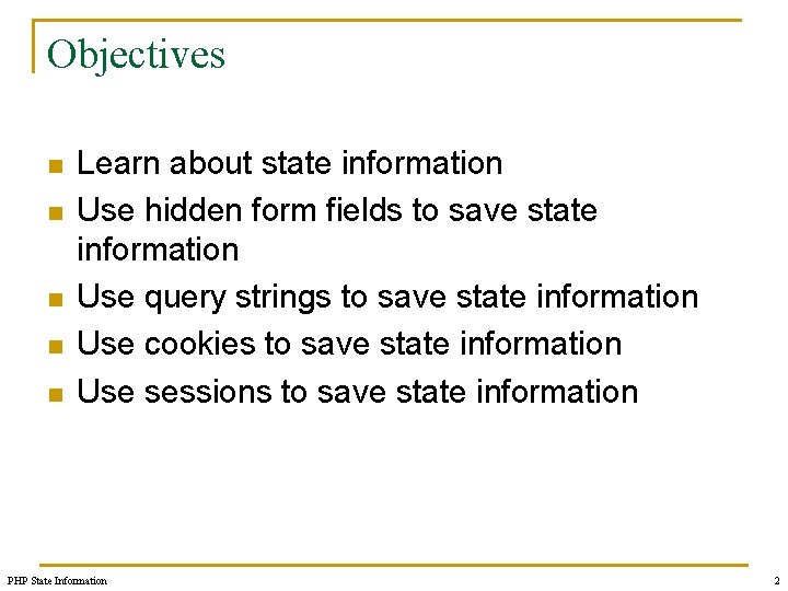 Objectives n n n Learn about state information Use hidden form fields to save