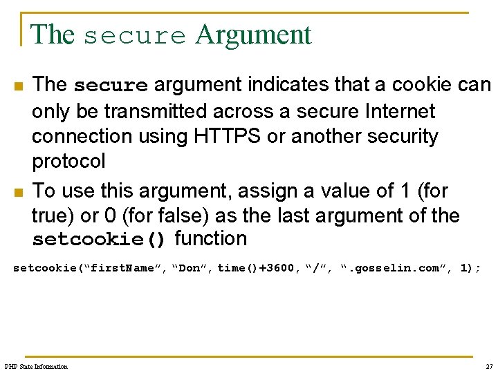 The secure Argument n n The secure argument indicates that a cookie can only