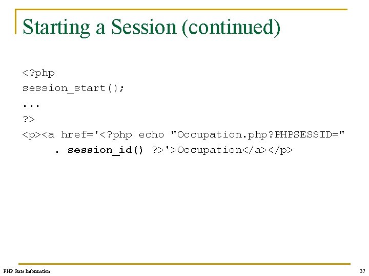 Starting a Session (continued) <? php session_start(); . . . ? > <p><a href='<?