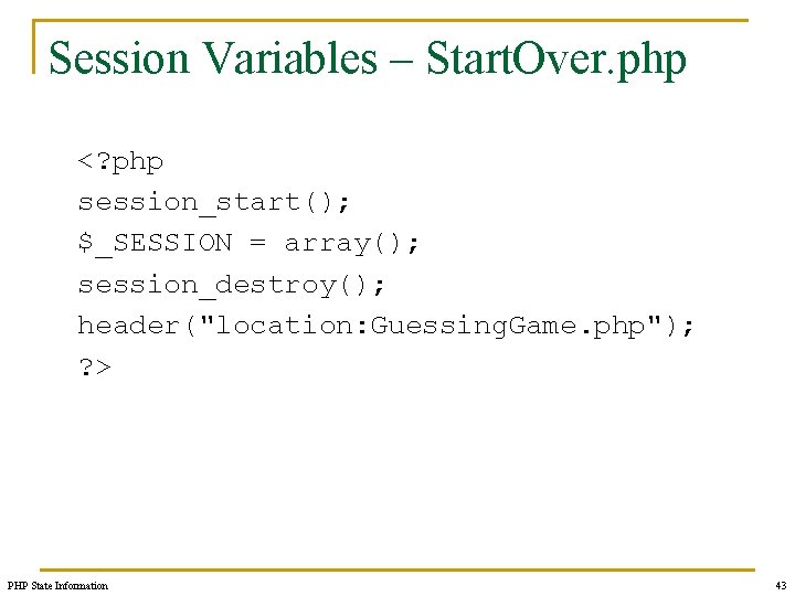 Session Variables – Start. Over. php <? php session_start(); $_SESSION = array(); session_destroy(); header("location: