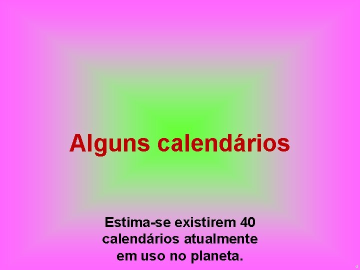 Alguns calendários Estima-se existirem 40 calendários atualmente em uso no planeta. 4 