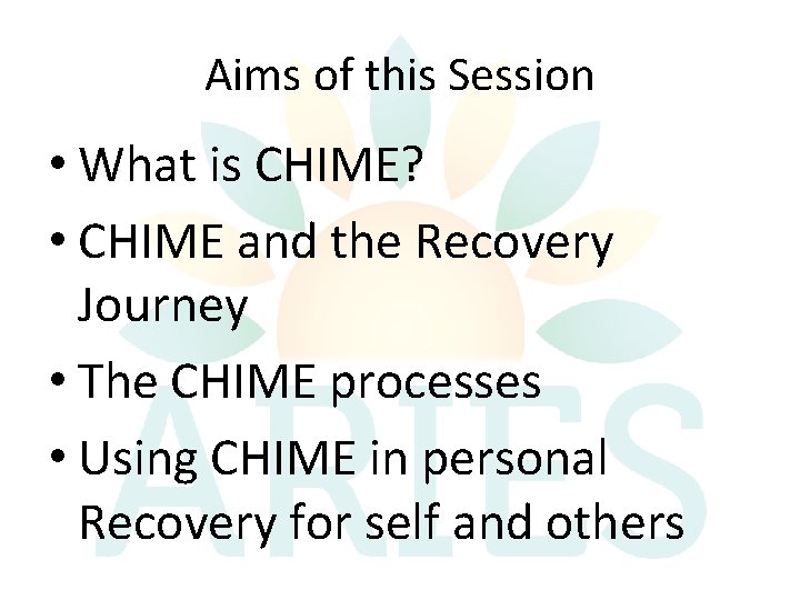 Aims of this Session • What is CHIME? • CHIME and the Recovery Journey