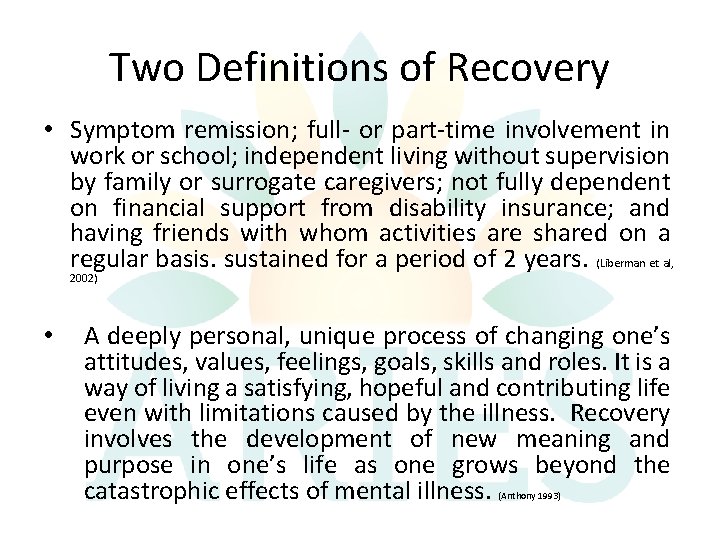 Two Definitions of Recovery • Symptom remission; full- or part-time involvement in work or