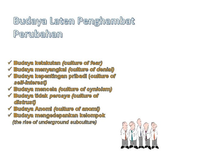 Budaya Laten Penghambat Perubahan ü Budaya ketakutan (culture of fear) ü Budaya menyangkal (culture