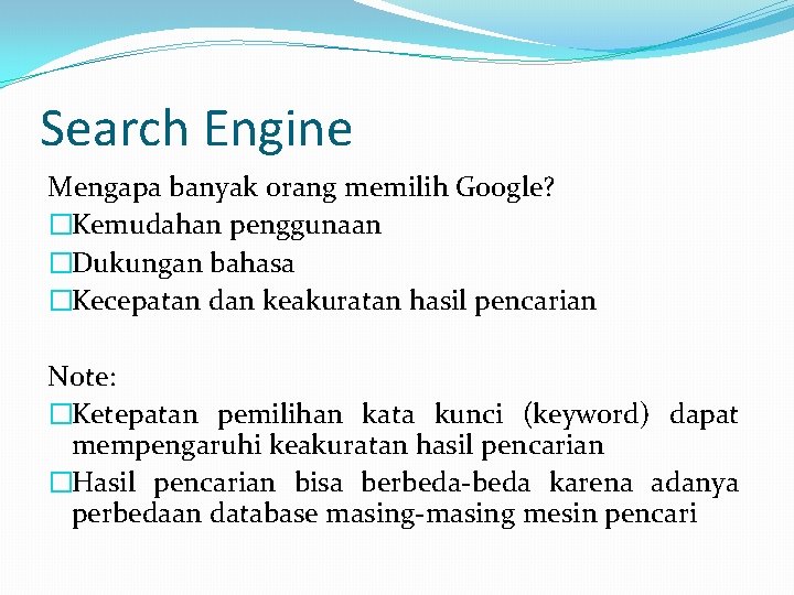 Search Engine Mengapa banyak orang memilih Google? �Kemudahan penggunaan �Dukungan bahasa �Kecepatan dan keakuratan