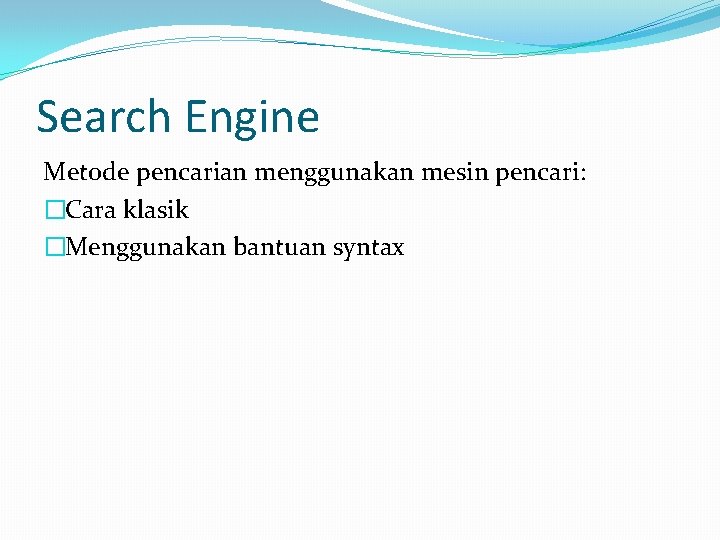 Search Engine Metode pencarian menggunakan mesin pencari: �Cara klasik �Menggunakan bantuan syntax 
