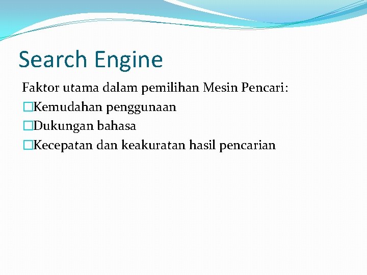 Search Engine Faktor utama dalam pemilihan Mesin Pencari: �Kemudahan penggunaan �Dukungan bahasa �Kecepatan dan