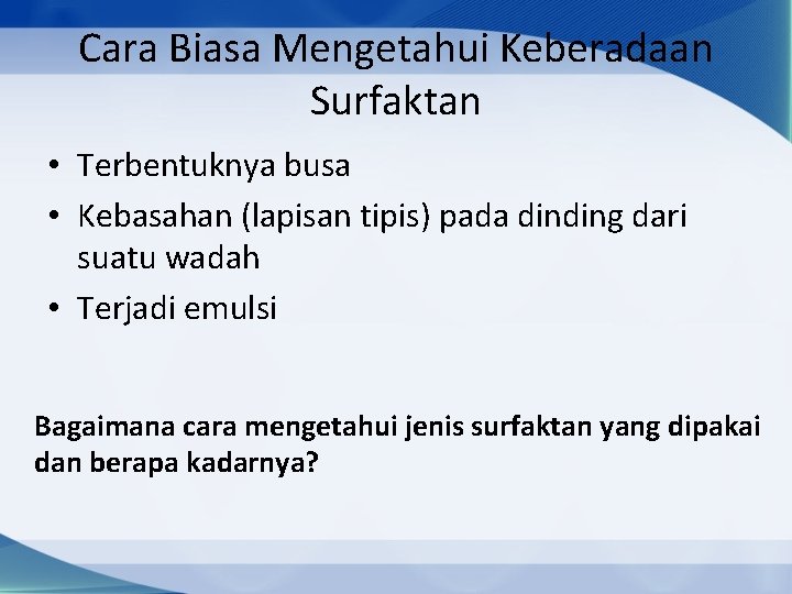 Cara Biasa Mengetahui Keberadaan Surfaktan • Terbentuknya busa • Kebasahan (lapisan tipis) pada dinding