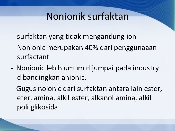 Nonionik surfaktan - surfaktan yang tidak mengandung ion - Nonionic merupakan 40% dari penggunaaan