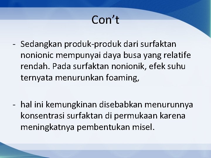 Con’t - Sedangkan produk-produk dari surfaktan nonionic mempunyai daya busa yang relatife rendah. Pada