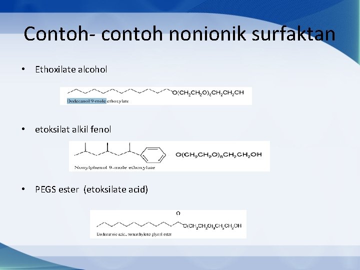 Contoh- contoh nonionik surfaktan • Ethoxilate alcohol • etoksilat alkil fenol • PEGS ester