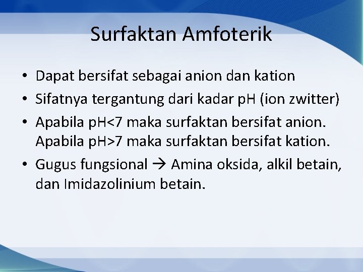 Surfaktan Amfoterik • Dapat bersifat sebagai anion dan kation • Sifatnya tergantung dari kadar