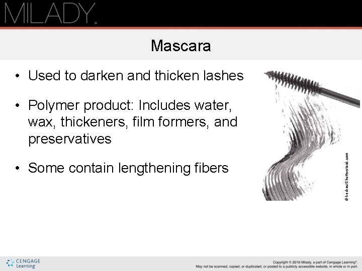 Mascara • Used to darken and thicken lashes • Some contain lengthening fibers ©